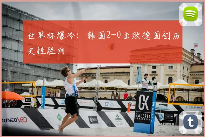 世界杯爆冷：韩国2-0击败德国创历史性胜利
