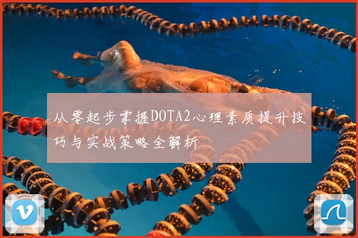 从零起步掌握DOTA2心理素质提升技巧与实战策略全解析