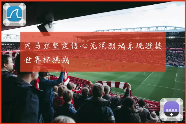 内马尔坚定信心无须测试乐观迎接世界杯挑战