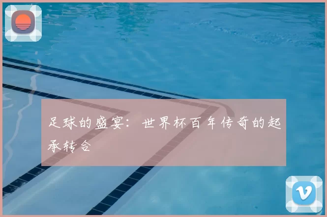 足球的盛宴：世界杯百年传奇的起承转合