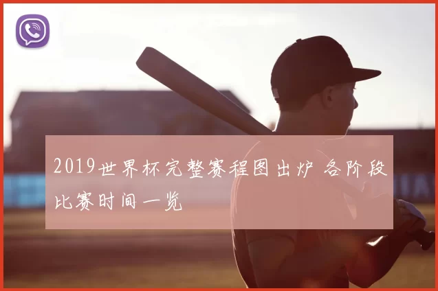 2019世界杯完整赛程图出炉 各阶段比赛时间一览