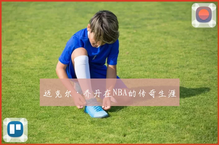 迈克尔·乔丹在NBA的传奇生涯