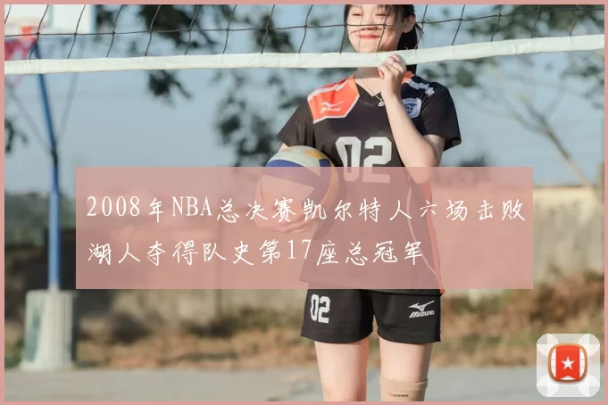 2008年NBA总决赛凯尔特人六场击败湖人夺得队史第17座总冠军