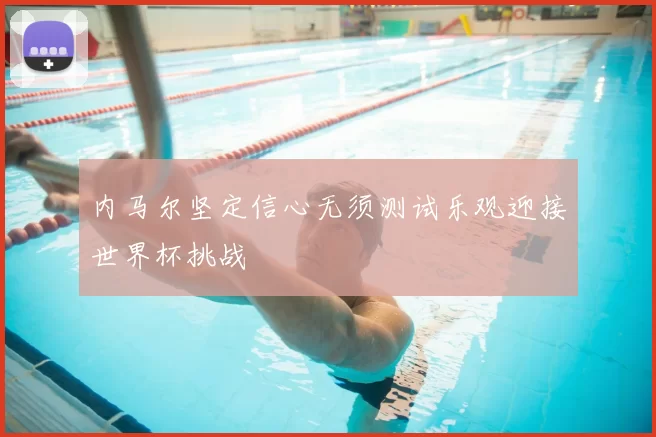 内马尔坚定信心无须测试乐观迎接世界杯挑战
