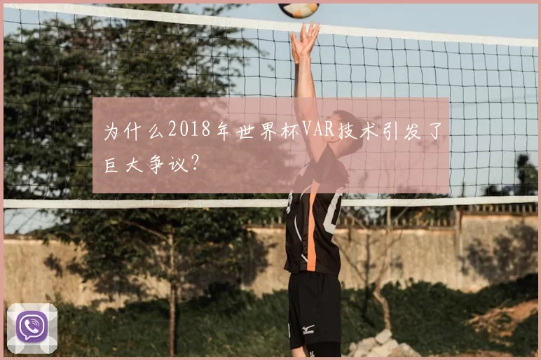 为什么2018年世界杯VAR技术引发了巨大争议？