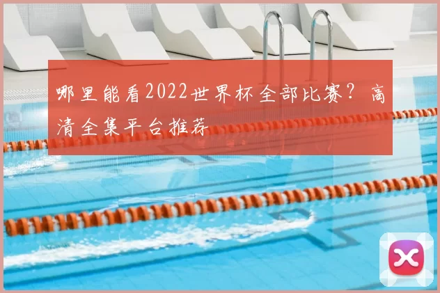 哪里能看2022世界杯全部比赛?高清全集平台推荐