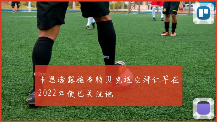 卡恩透露施洛特贝克适合拜仁早在2022年便已关注他