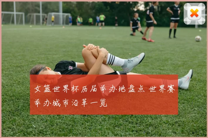 女篮世界杯历届举办地盘点 世界赛举办城市沿革一览
