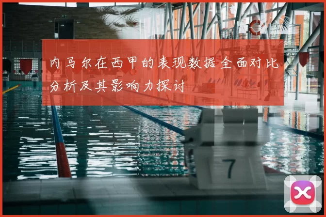 内马尔在西甲的表现数据全面对比分析及其影响力探讨