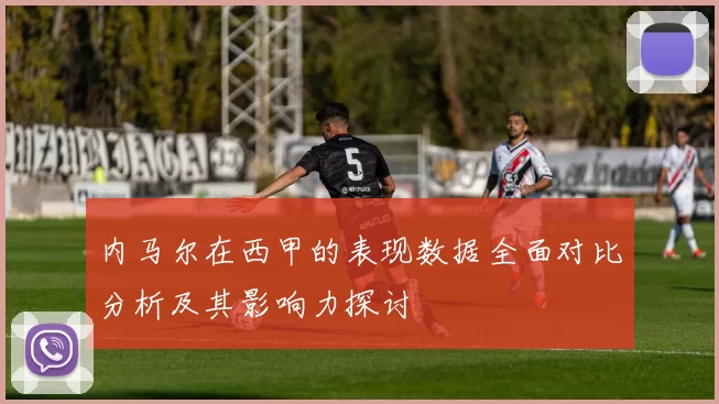 内马尔在西甲的表现数据全面对比分析及其影响力探讨