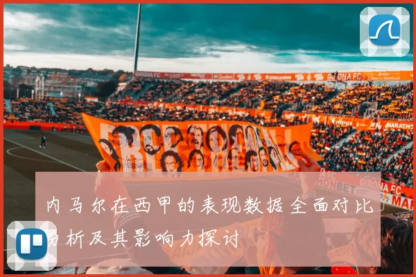 内马尔在西甲的表现数据全面对比分析及其影响力探讨