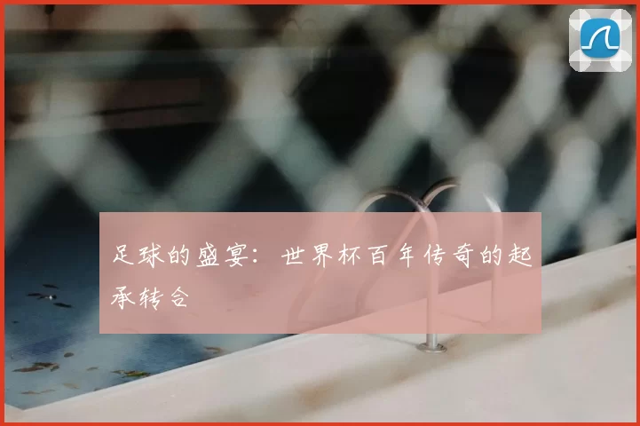 足球的盛宴：世界杯百年传奇的起承转合