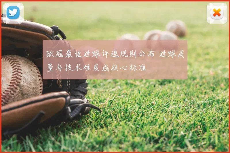 欧冠最佳进球评选规则公布 进球质量与技术难度成核心标准
